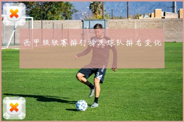 西甲级联赛排行榜及球队排名变化