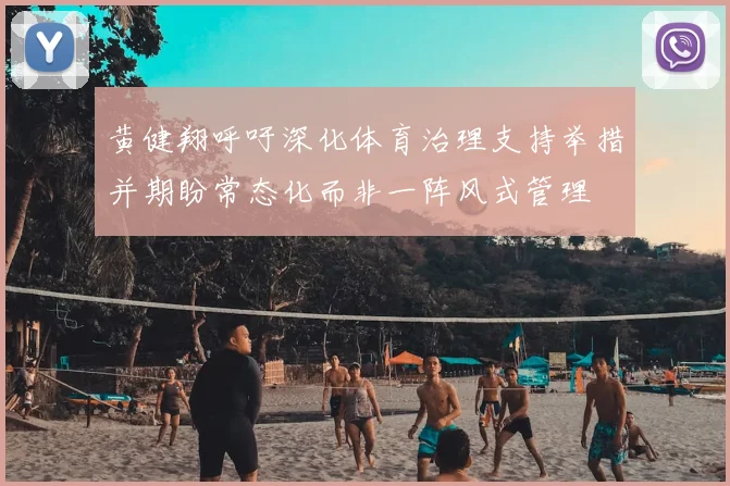 黄健翔呼吁深化体育治理支持举措并期盼常态化而非一阵风式管理